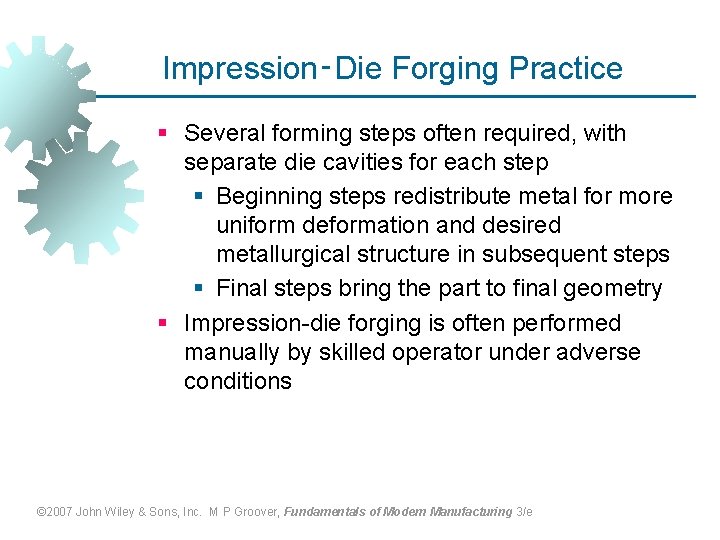 Impression‑Die Forging Practice § Several forming steps often required, with separate die cavities for