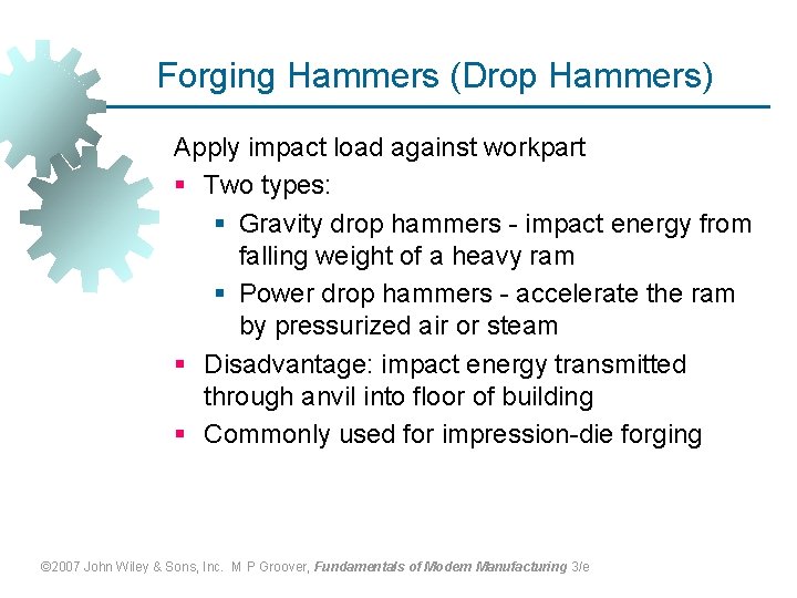 Forging Hammers (Drop Hammers) Apply impact load against workpart § Two types: § Gravity