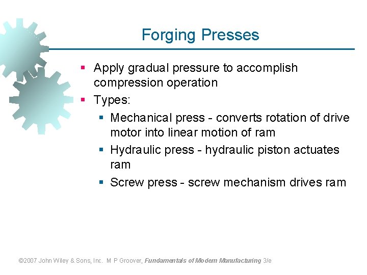 Forging Presses § Apply gradual pressure to accomplish compression operation § Types: § Mechanical