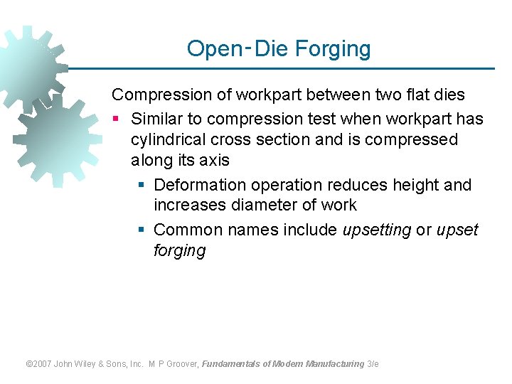 Open‑Die Forging Compression of workpart between two flat dies § Similar to compression test