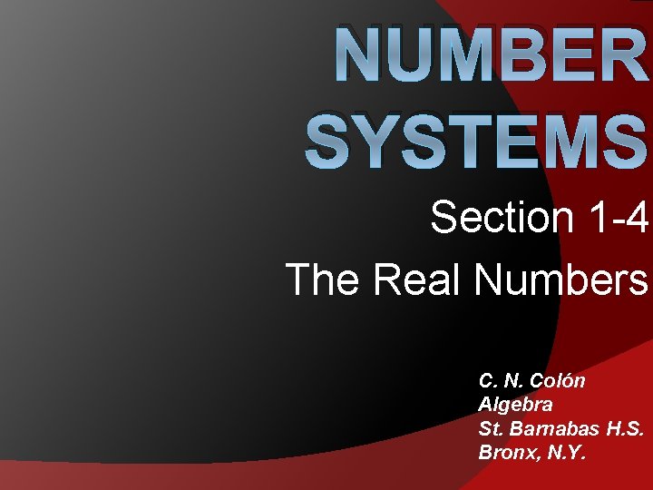NUMBER SYSTEMS Section 1 -4 The Real Numbers C. N. Colón Algebra St. Barnabas