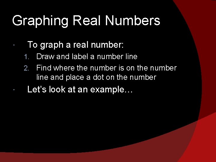 Graphing Real Numbers To graph a real number: 1. Draw and label a number