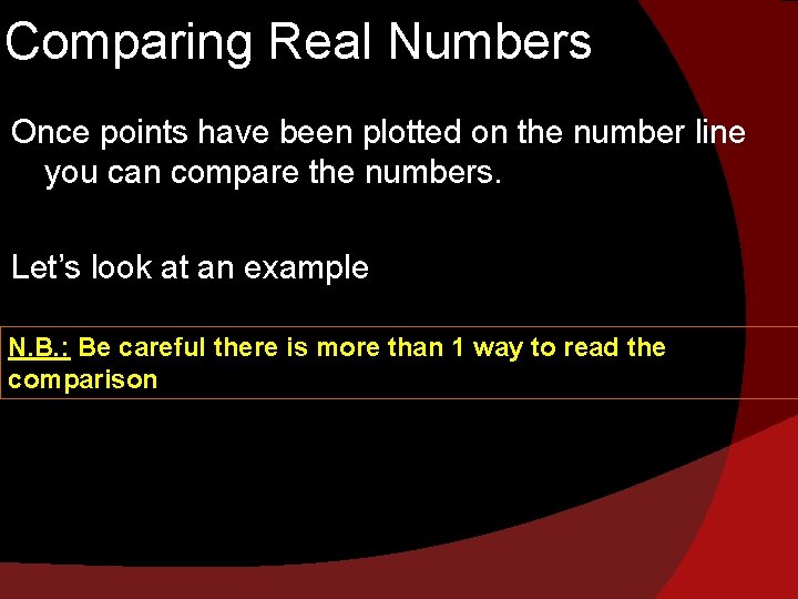 Comparing Real Numbers Once points have been plotted on the number line you can