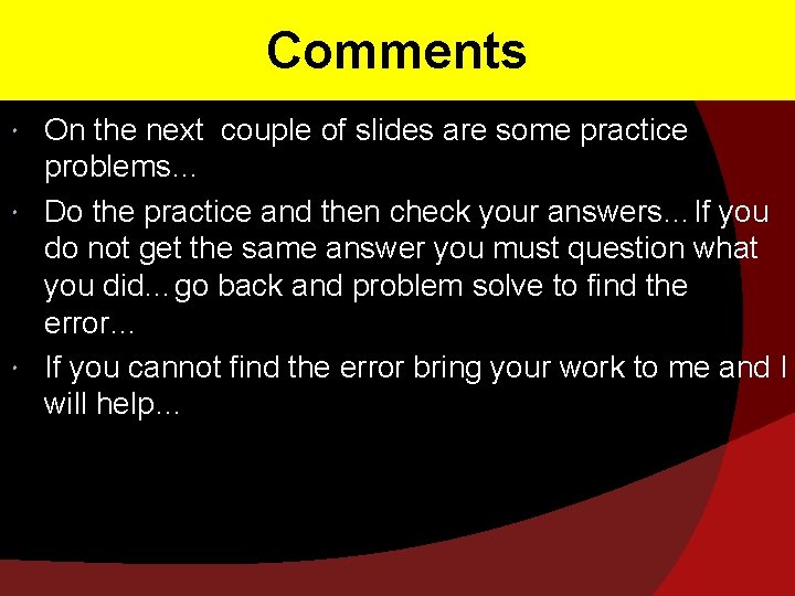 Comments On the next couple of slides are some practice problems… Do the practice