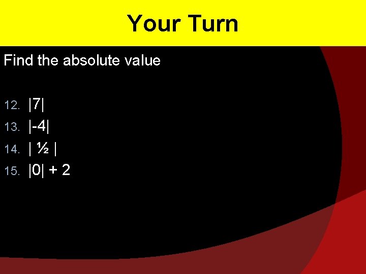 Your Turn Find the absolute value |7| 13. |-4| 14. | ½ | 15.