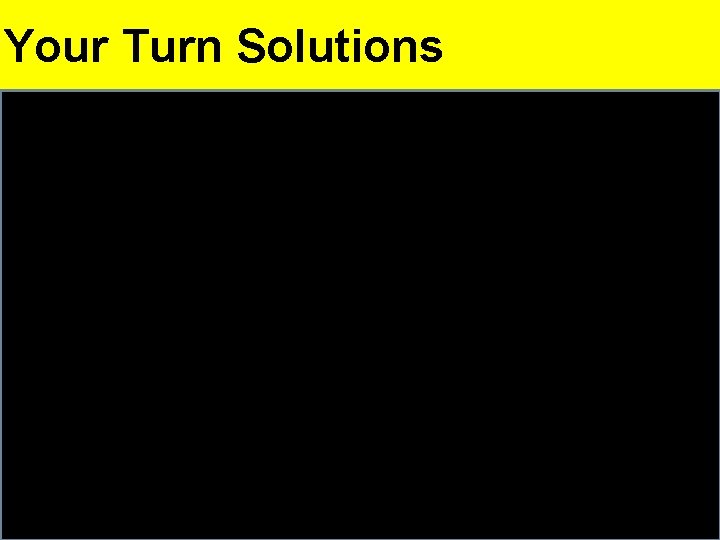 Your Turn Solutions 1. 2. 3. 4. 5. 6. 7. -6 < 4 or
