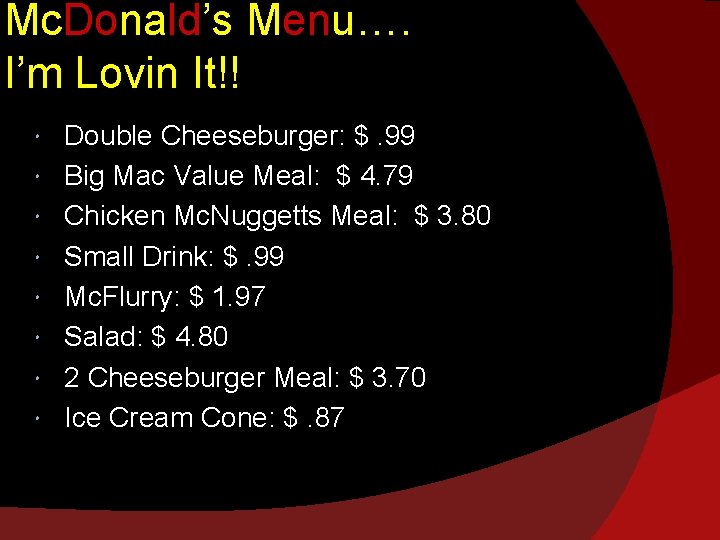 Mc. Donald’s Menu…. I’m Lovin It!! Double Cheeseburger: $. 99 Big Mac Value Meal: