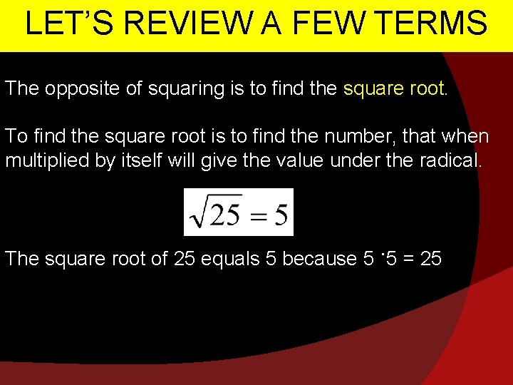 LET’S REVIEW A FEW TERMS The opposite of squaring is to find the square