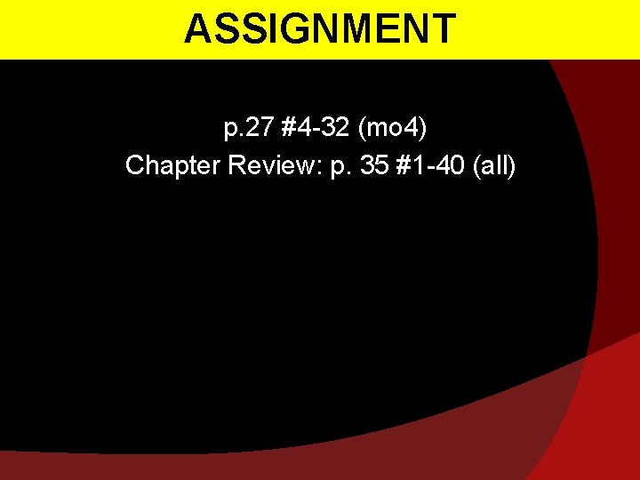 ASSIGNMENT p. 27 #4 -32 (mo 4) Chapter Review: p. 35 #1 -40 (all)