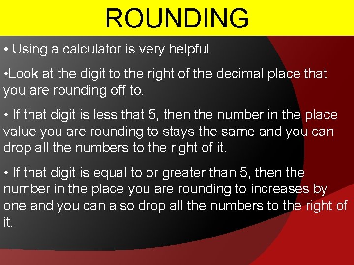 ROUNDING • Using a calculator is very helpful. • Look at the digit to