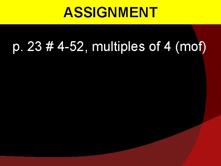 ASSIGNMENT p. 23 # 4 -52, multiples of 4 (mof) 