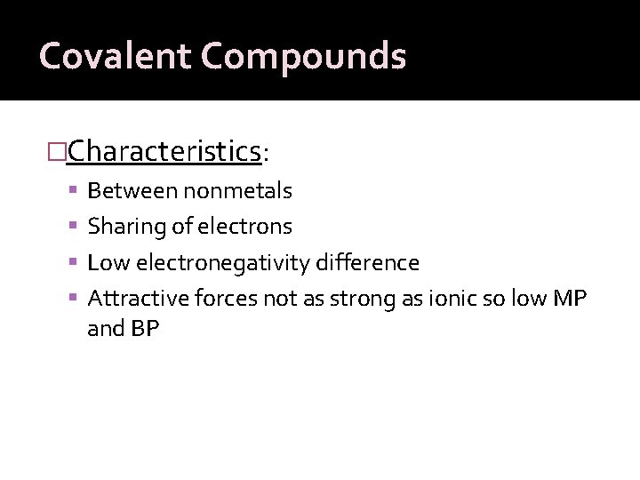 Covalent Compounds �Characteristics: Between nonmetals Sharing of electrons Low electronegativity difference Attractive forces not