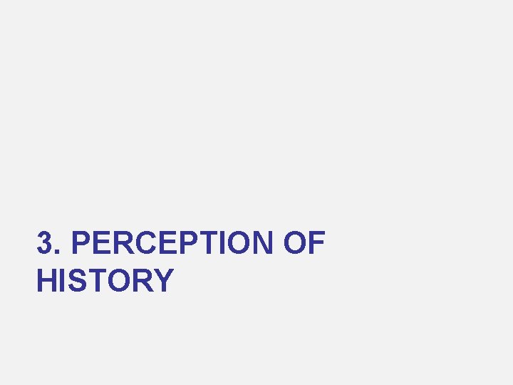 3. PERCEPTION OF HISTORY 