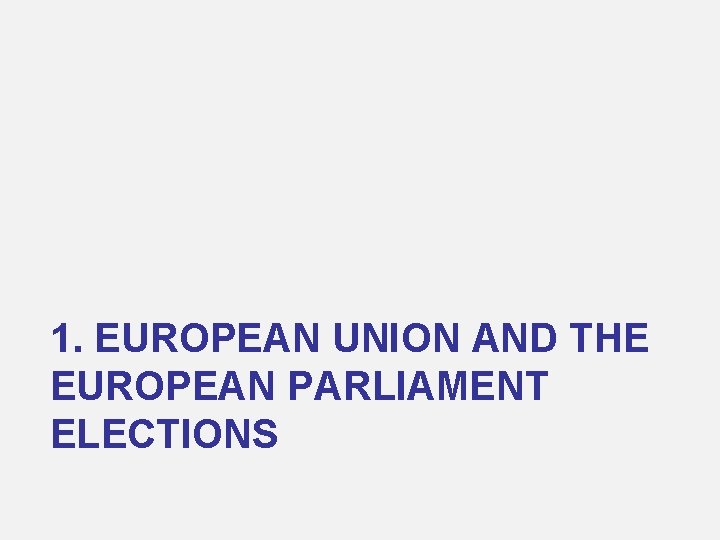 1. EUROPEAN UNION AND THE EUROPEAN PARLIAMENT ELECTIONS 