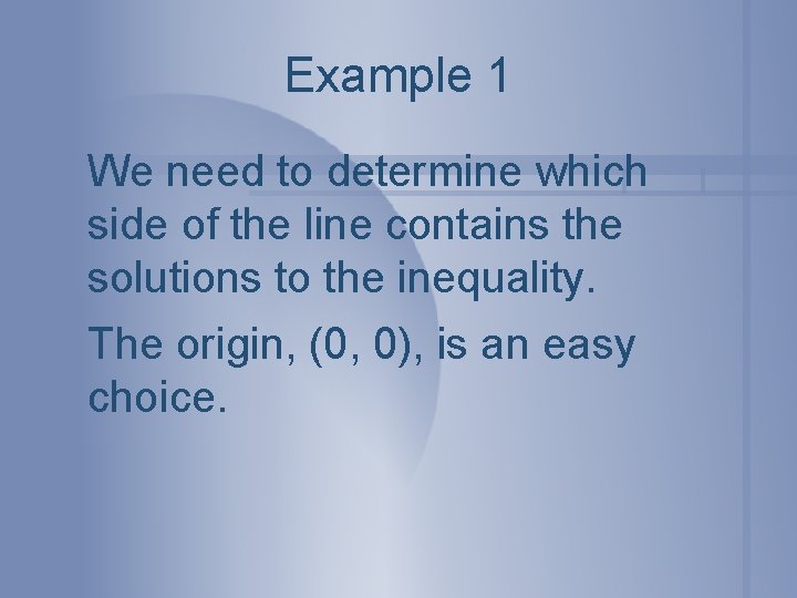 Example 1 We need to determine which side of the line contains the solutions