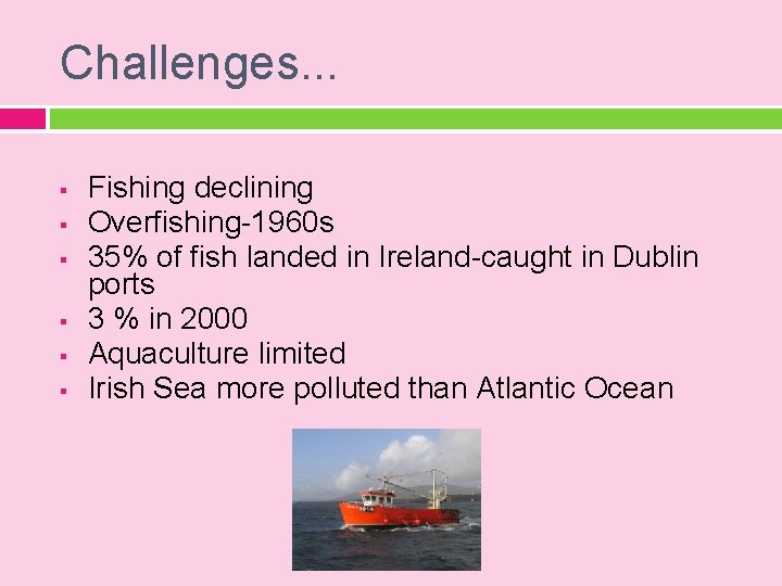 Challenges. . . § § § Fishing declining Overfishing-1960 s 35% of fish landed