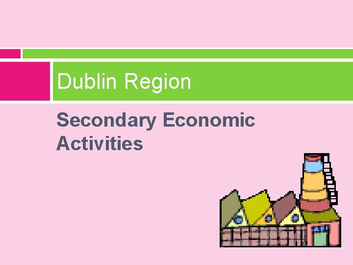 Dublin Region Secondary Economic Activities 