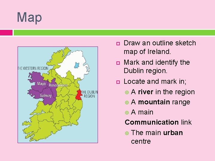 Map Draw an outline sketch map of Ireland. Mark and identify the Dublin region.