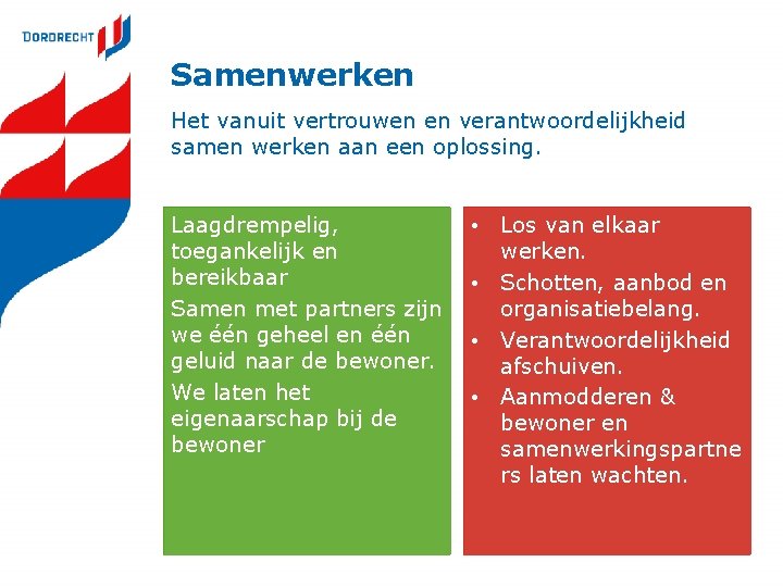 Samenwerken Het vanuit vertrouwen en verantwoordelijkheid samen werken aan een oplossing. Laagdrempelig, toegankelijk en