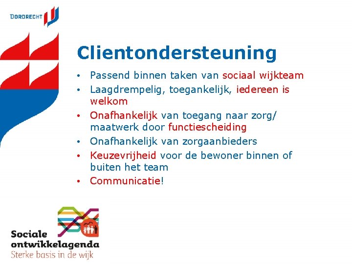 Clientondersteuning • Passend binnen taken van sociaal wijkteam • Laagdrempelig, toegankelijk, iedereen is welkom