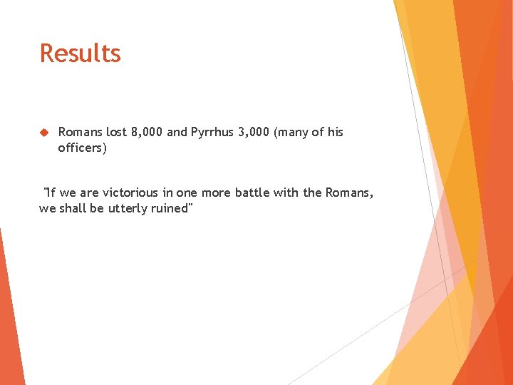 Results Romans lost 8, 000 and Pyrrhus 3, 000 (many of his officers) "If