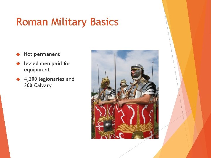 Roman Military Basics Not permanent levied men paid for equipment 4, 200 legionaries and