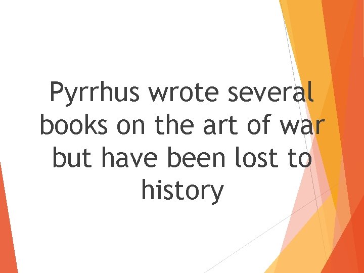 Pyrrhus wrote several books on the art of war but have been lost to