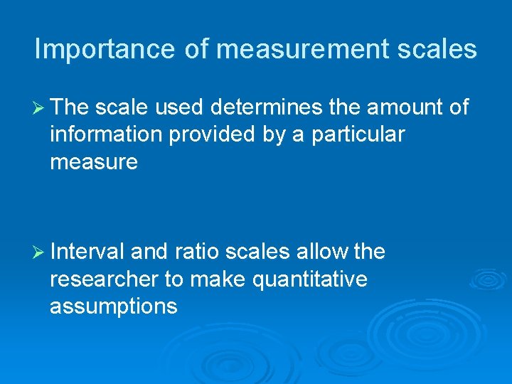 Importance of measurement scales Ø The scale used determines the amount of information provided