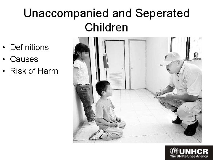 Unaccompanied and Seperated Children • Definitions • Causes • Risk of Harm 