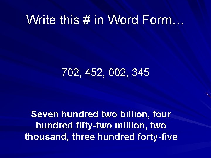 Write this # in Word Form… 702, 452, 002, 345 Seven hundred two billion,