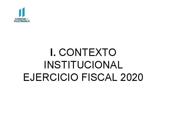 I. CONTEXTO INSTITUCIONAL EJERCICIO FISCAL 2020 