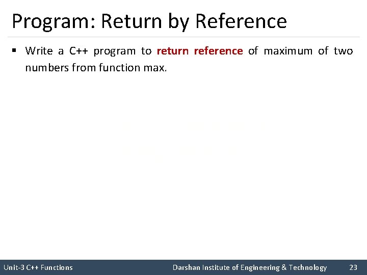 Program: Return by Reference § Write a C++ program to return reference of maximum