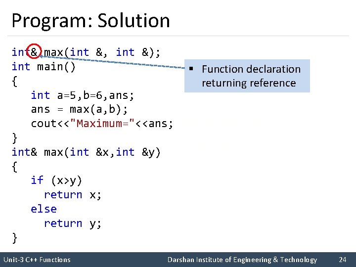 Program: Solution int& max(int &, int &); int main() { int a=5, b=6, ans;