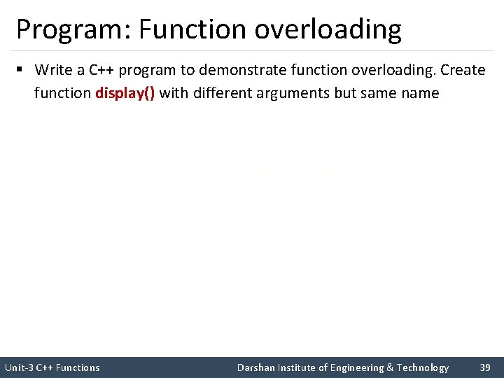 Program: Function overloading § Write a C++ program to demonstrate function overloading. Create function