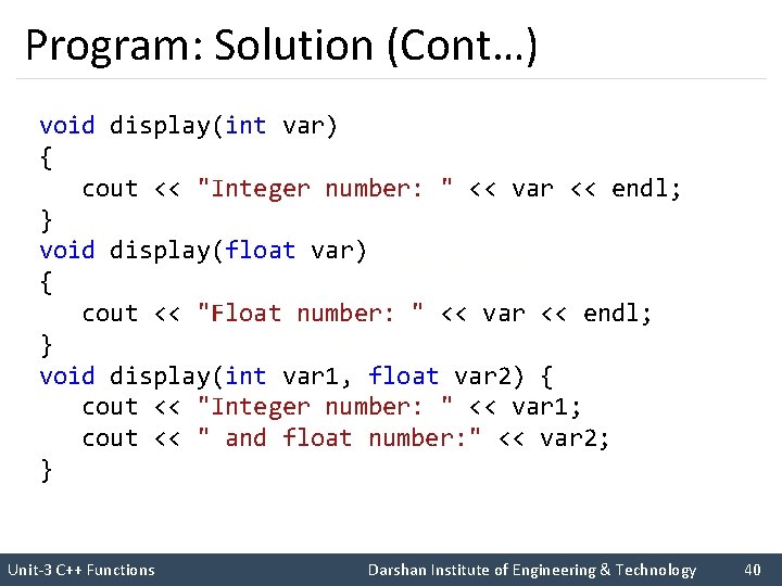 Program: Solution (Cont…) void display(int var) { cout << "Integer number: " << var