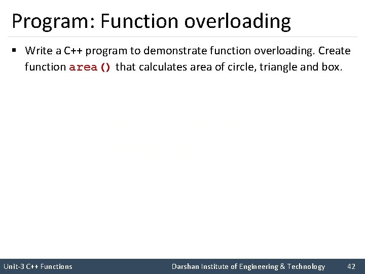 Program: Function overloading § Write a C++ program to demonstrate function overloading. Create function