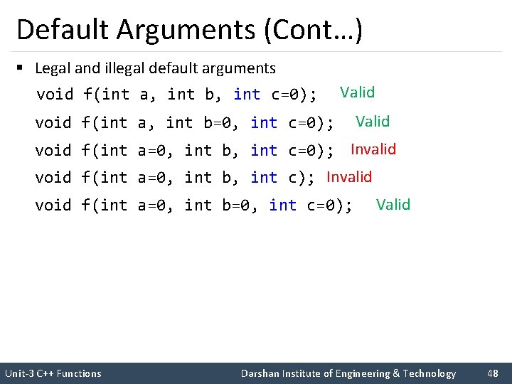 Default Arguments (Cont…) § Legal and illegal default arguments void f(int a, int b,