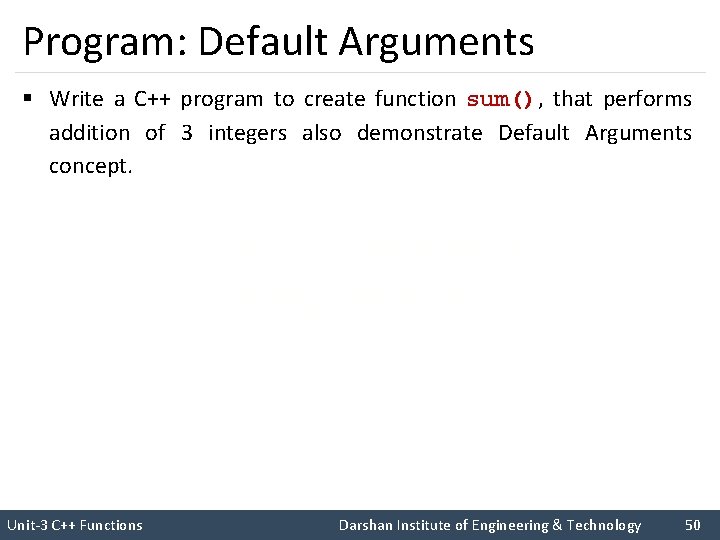 Program: Default Arguments § Write a C++ program to create function sum(), that performs