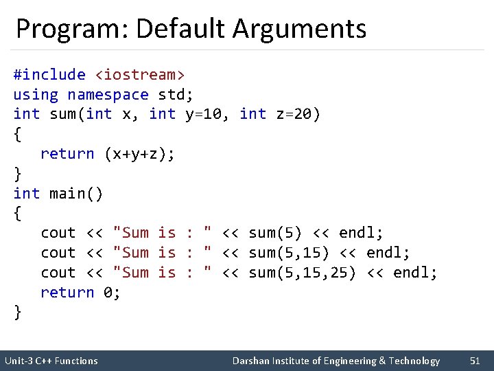 Program: Default Arguments #include <iostream> using namespace std; int sum(int x, int y=10, int