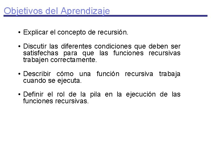 Objetivos del Aprendizaje • Explicar el concepto de recursión. • Discutir las diferentes condiciones