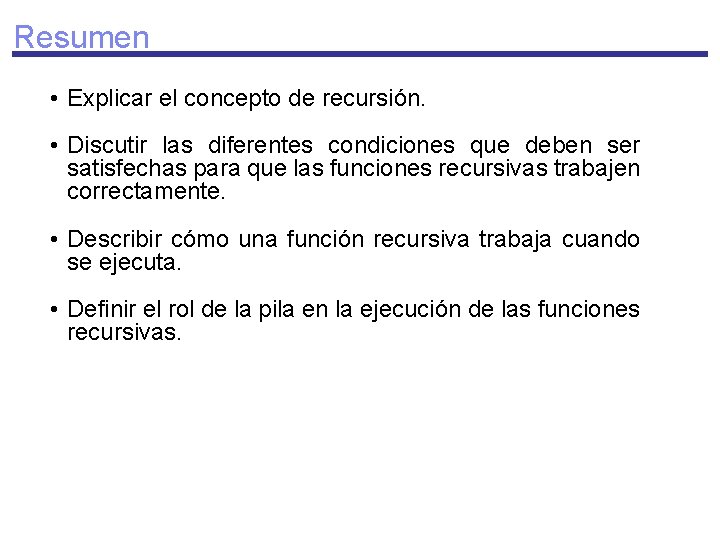 Resumen • Explicar el concepto de recursión. • Discutir las diferentes condiciones que deben
