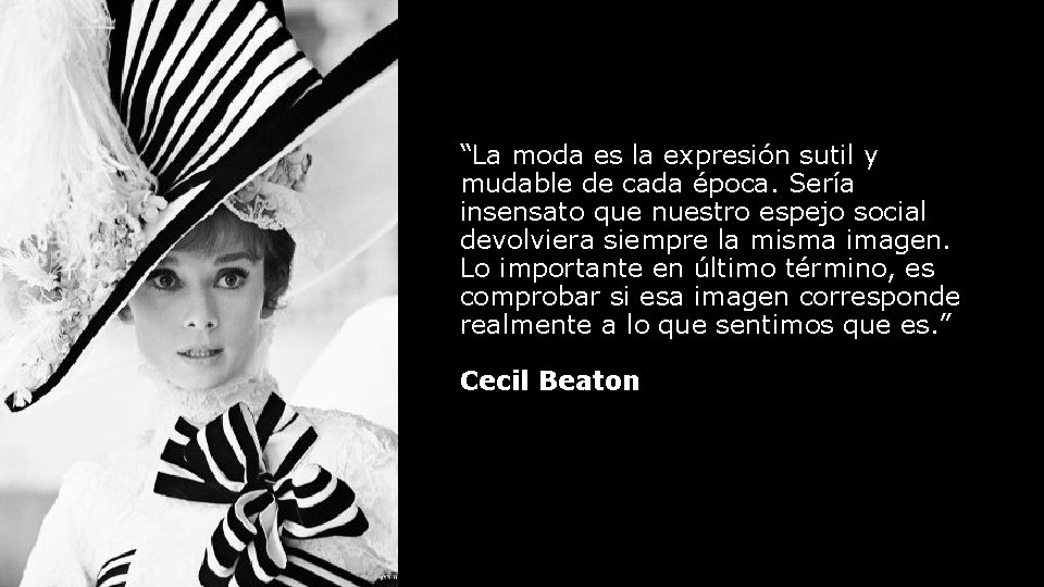 “La moda es la expresión sutil y mudable de cada época. Sería insensato que