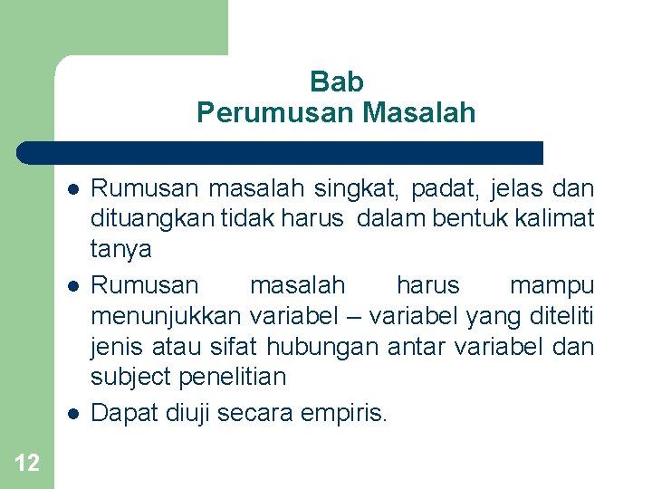 Bab Perumusan Masalah l l l 12 Rumusan masalah singkat, padat, jelas dan dituangkan