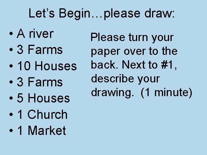 Let’s Begin…please draw: • A river • 3 Farms • 10 Houses • 3