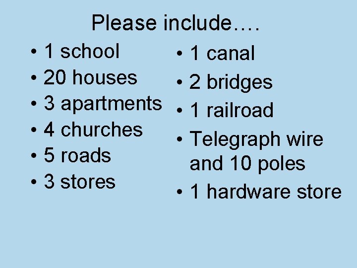 Please include…. • • • 1 school 20 houses 3 apartments 4 churches 5