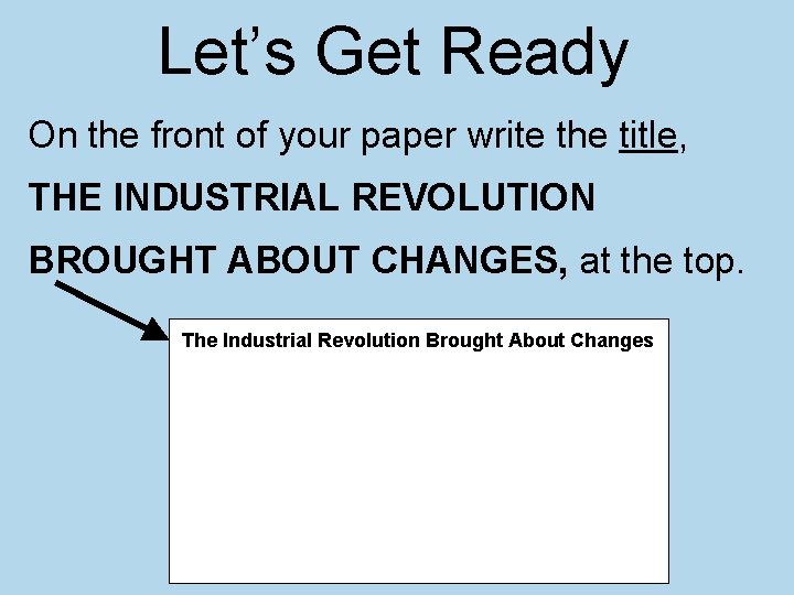 Let’s Get Ready On the front of your paper write the title, THE INDUSTRIAL