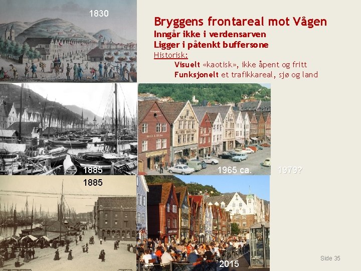1830 Bryggens frontareal mot Vågen Inngår ikke i verdensarven Ligger i påtenkt buffersone Historisk: