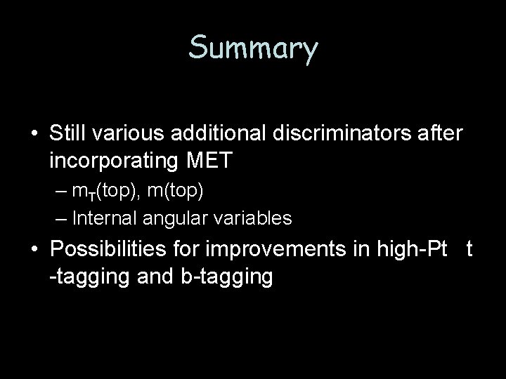 Summary • Still various additional discriminators after incorporating MET – m. T(top), m(top) –