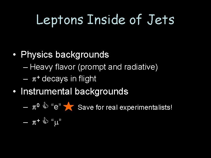 Leptons Inside of Jets • Physics backgrounds – Heavy flavor (prompt and radiative) –