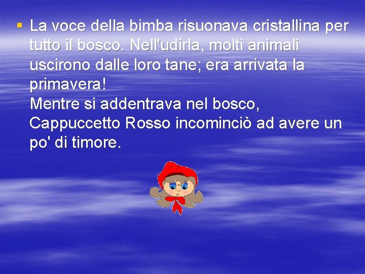 § La voce della bimba risuonava cristallina per tutto il bosco. Nell'udirla, molti animali